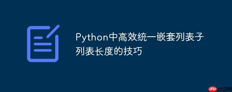 Python中高效统一嵌套列表子列表长度的技巧
