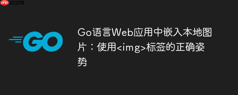 Go语言Web应用中嵌入本地图片：使用<img>标签的正确姿势

