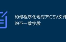如何程序化地对齐CSV文件中的不一致字段