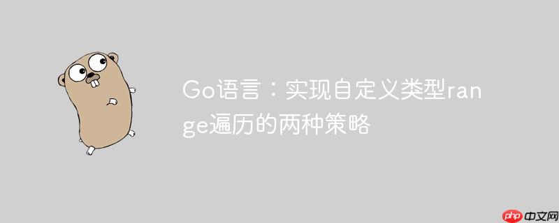 Go语言:实现自定义类型range遍历的两种策略
