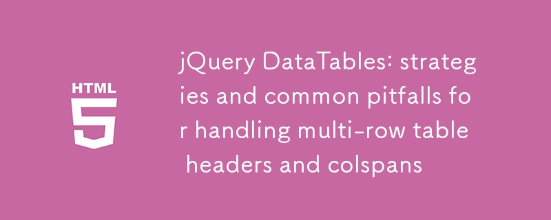 JQUERY DataTables: Stratégies et pièges communs pour gérer les en-têtes de table et les cols et les colons