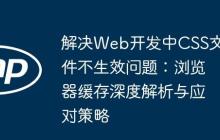 解决Web开发中CSS文件不生效问题:浏览器缓存深度解析与应对策略