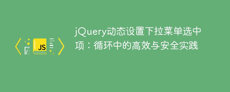 jQuery dynamically set drop-down menu selection: Efficiency and security practices in loops