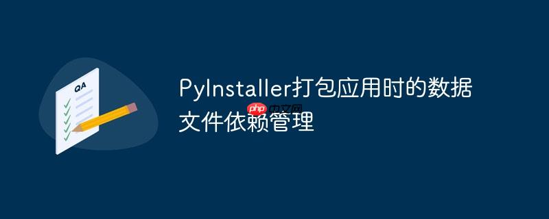 PyInstaller打包应用时的数据文件依赖管理