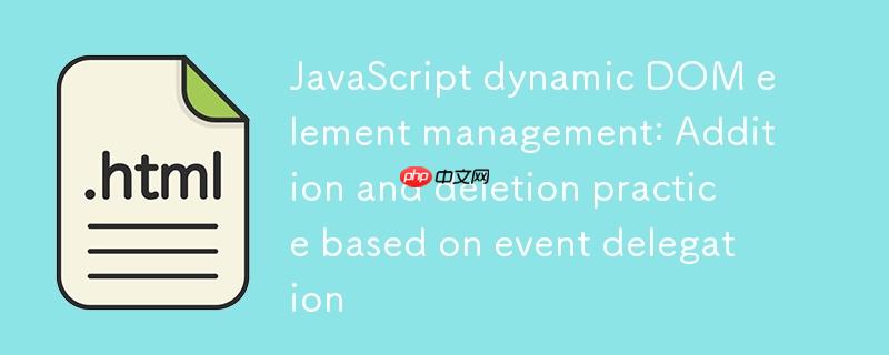 JavaScript动态DOM元素管理：基于事件委托的增删实践