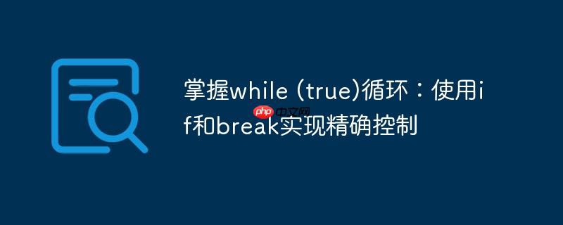 掌握while (true)循环：使用if和break实现精确控制

