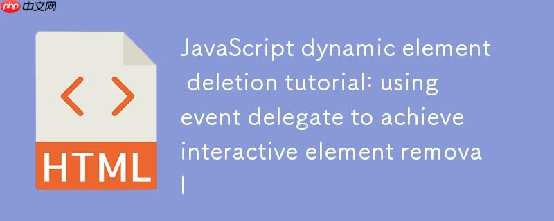 JavaScript动态元素删除教程:利用事件委托实现交互式元素移除