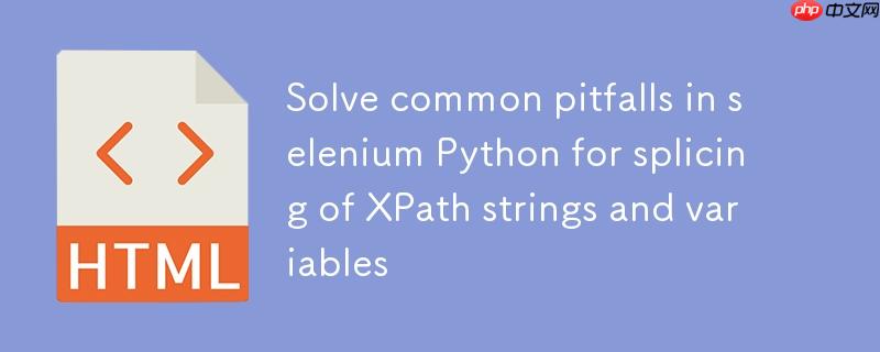 解决Selenium Python中XPath字符串与变量拼接的常见陷阱