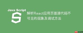 解析React应用页面源代码不可见的现象及调试方法