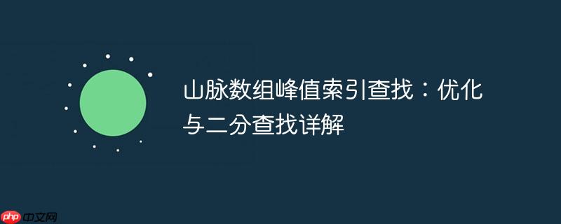 山脉数组峰值索引查找:优化与二分查找详解