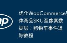 优化WooCommerce变体商品SKU至像素数据层：购物车事件追踪教程