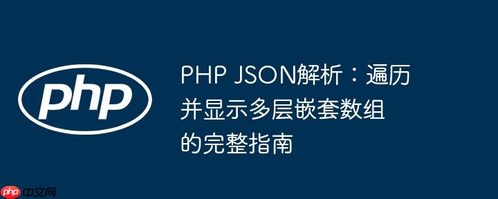 PHP JSON解析：遍历并显示多层嵌套数组的完整指南

