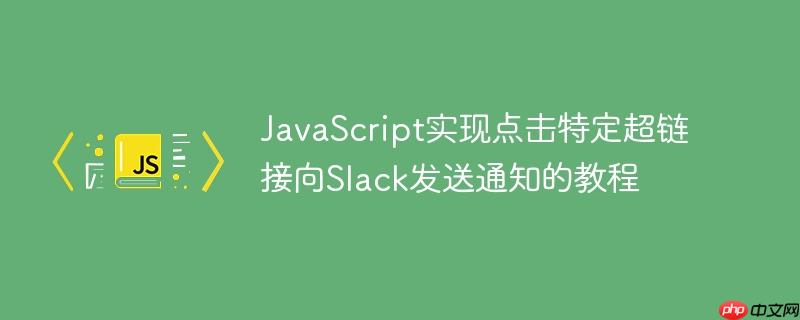 JavaScript实现点击特定超链接向Slack发送通知的教程