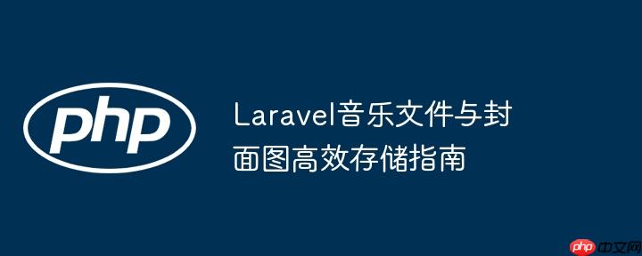 Laravel音乐文件与封面图高效存储指南