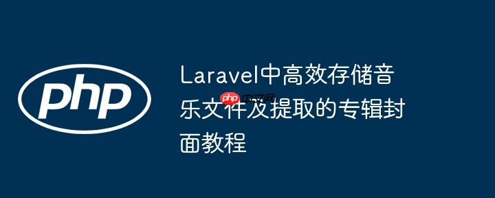 Laravel中高效存储音乐文件及提取的专辑封面教程
