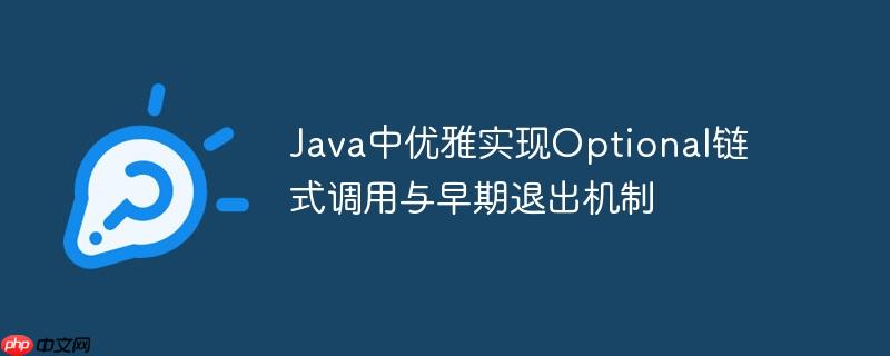 java中优雅实现optional链式调用与早期退出机制