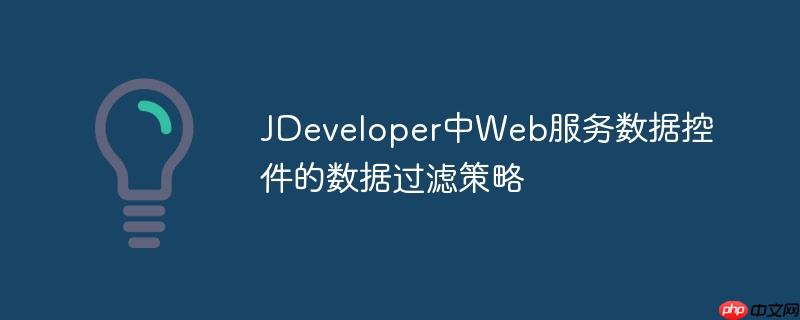 JDeveloper中Web服务数据控件的数据过滤策略