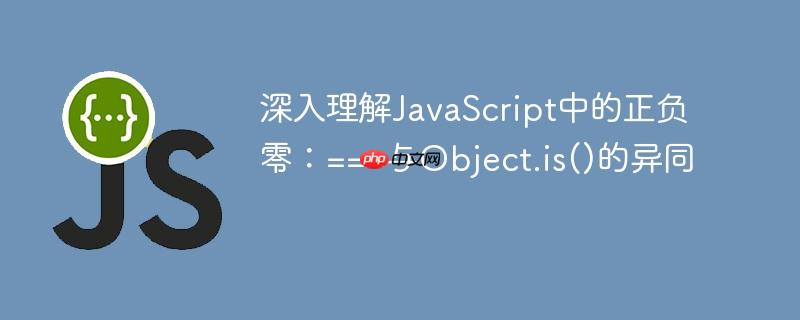 深入理解JavaScript中的正负零：===与Object.is()的异同
