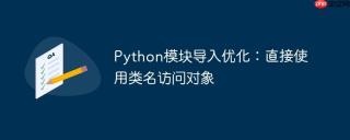 Python模块导入优化：直接使用类名访问对象