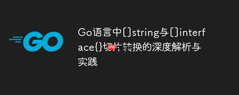 Go语言中[]string与[]interface{}切片转换的深度解析与实践
