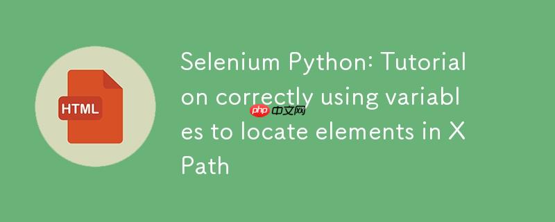 Selenium Python:在XPath中正确使用变量定位元素的教程