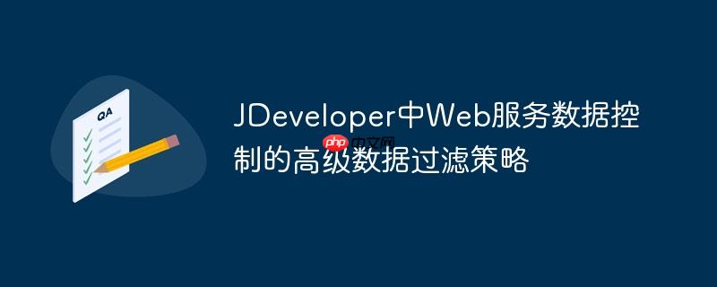 JDeveloper中Web服务数据控制的高级数据过滤策略