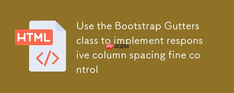 利用 Bootstrap Gutters 类实现响应式列间距精细控制
