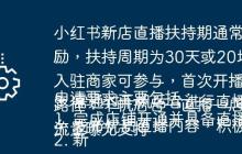 小红书新店直播扶持期通常为30天或20场直播，以“店播新星计划”为例，最高可获得6万曝光激励，扶持周期为30天或20场。

申请要求主要包括：
1. 完成店铺开通并具备直播权限；
2. 新入驻商家可参与，首次开播可享专属流量扶持；
3. 需通过千帆后台进行直播预约和开播操作（路径：千帆后台→直播→店播首页→去开播）；
4. 发布优质直播内容，积极参与平台任务以获取流量曝光支持。