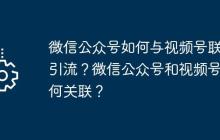 微信公众号如何与视频号联合引流？微信公众号和视频号如何关联？