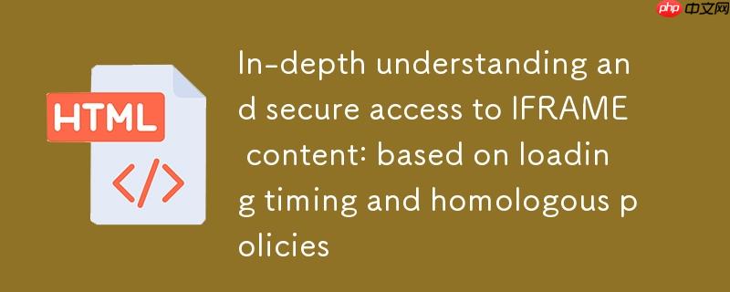 深入理解与安全访问IFRAME内容:基于加载时序与同源策略