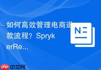如何高效管理电商退款流程？SprykerRefund模块助你一臂之力