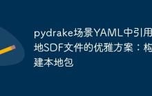 pydrake场景YAML中引用本地SDF文件的优雅方案：构建本地包