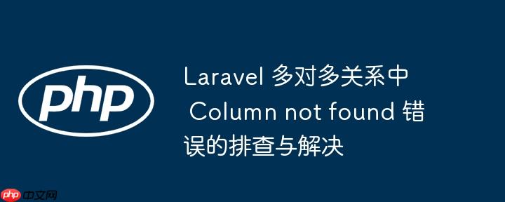 laravel 多对多关系中 column not found 错误的排查与解决