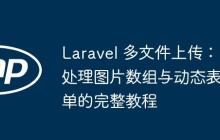 Laravel 多文件上传：处理图片数组与动态表单的完整教程