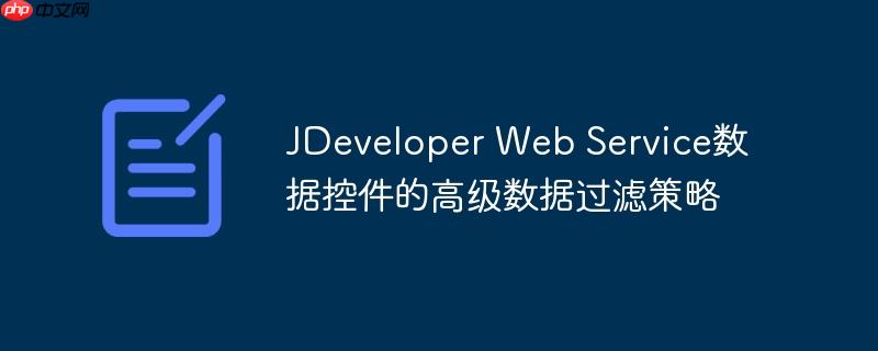 JDeveloper Web Service数据控件的高级数据过滤策略