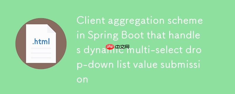 Spring Boot 中处理动态多选下拉列表值提交的客户端聚合方案
