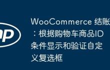 WooCommerce 结账页：根据购物车商品ID条件显示和验证自定义复选框