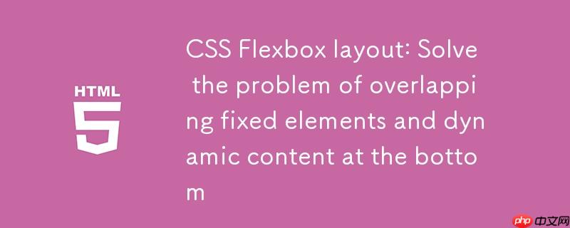 CSS Flexbox布局：解决底部固定元素与动态内容重叠问题