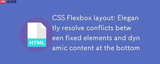 CSS Flexbox 布局：优雅解决底部固定元素与动态内容冲突