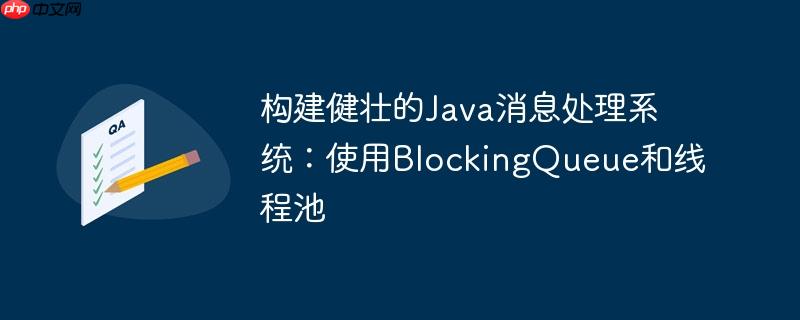 构建健壮的java消息处理系统：使用blockingqueue和线程池