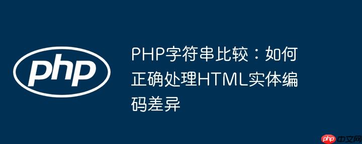 PHP字符串比较:如何正确处理HTML实体编码差异