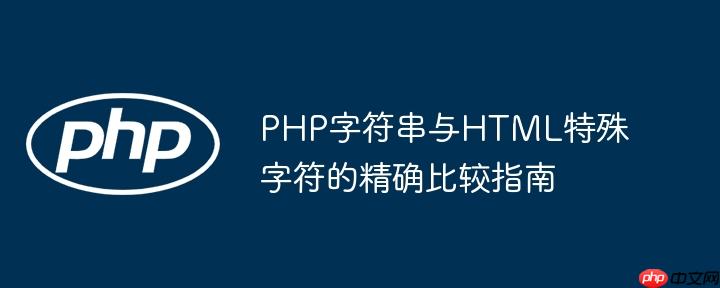 PHP字符串与HTML特殊字符的精确比较指南
