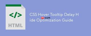 CSS 悬停工具提示延迟隐藏优化指南