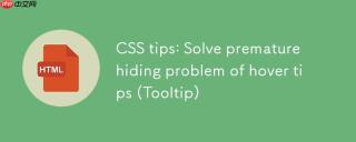 CSS技巧：解决悬停提示（Tooltip）过早隐藏问题