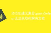 动态创建元素后querySelector无法获取的解决方案