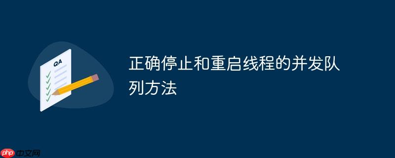 正确停止和重启线程的并发队列方法