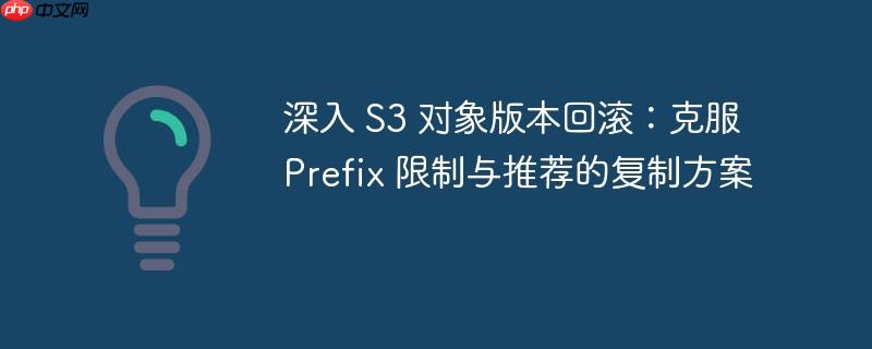 深入 S3 对象版本回滚:克服 Prefix 限制与推荐的复制方案