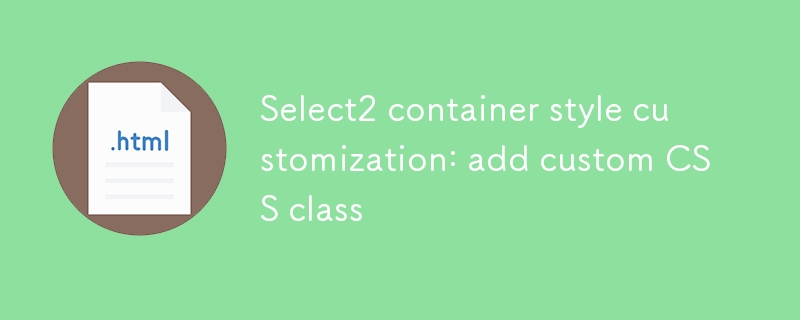 Select2 Container Style Customization: Tambahkan kelas CSS tersuai