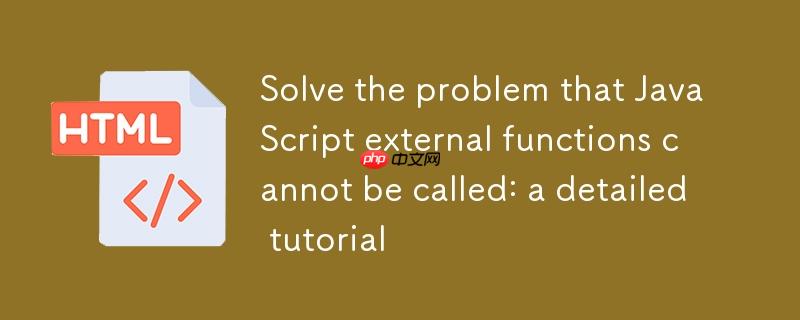 解决JavaScript外部函数无法调用的问题:一份详细教程