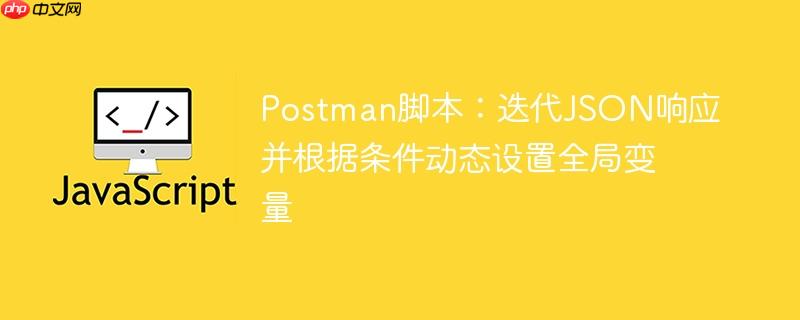 Postman脚本:迭代JSON响应并根据条件动态设置全局变量